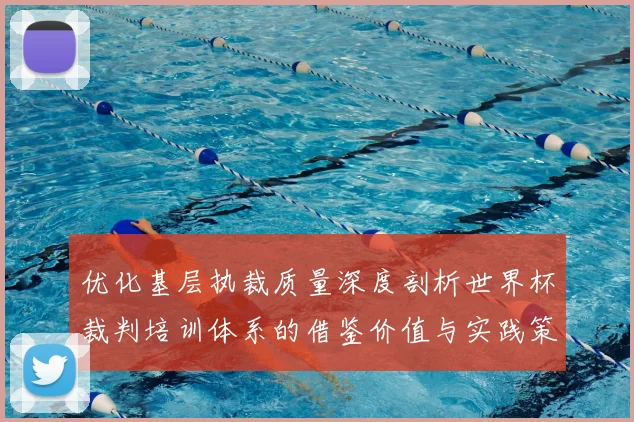 优化基层执裁质量深度剖析世界杯裁判培训体系的借鉴价值与实践策略